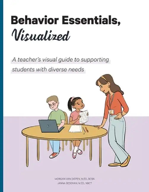 Behavior Essentials, Visualized: A teacher's visual guide to supporting students with diverse needs by Morgan Van Diepen