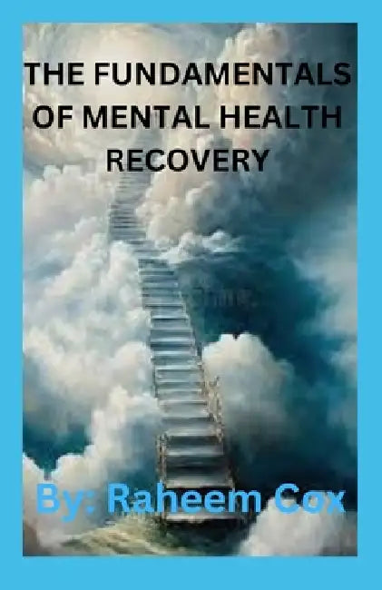 The Fundamentals of Mental Health Recovery by Raheem Cox
