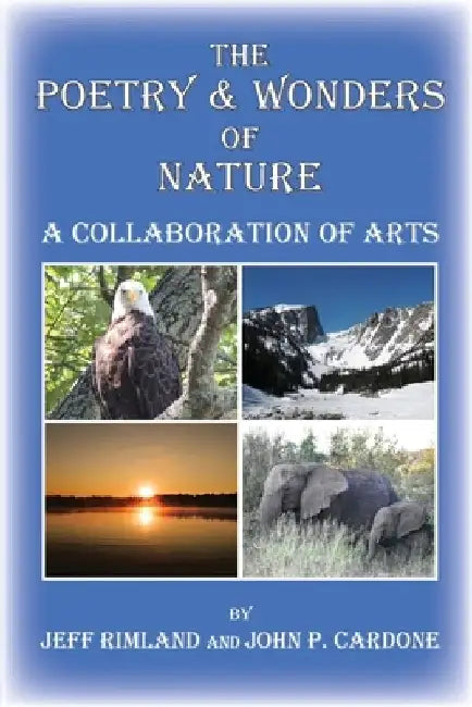 The Poetry & Wonders Of Nature: A Collaboration of Arts by Jeff Rimland