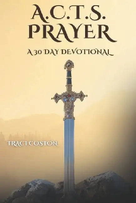 A.C.T.S. Prayer: A 30 Day Devotional by Traci Coston