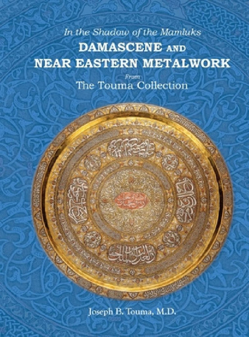 In the Shadow of the Mamluks DAMASCENE AND NEAR EASTERN METALWORK by Joseph B. Touma