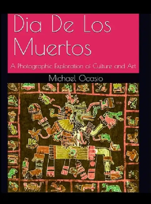 Dia De Los Muertos: A Photographic Exploration of Culture and Art by Michael Ocasio