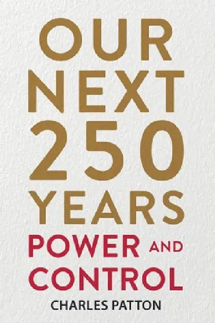 Our Next 250 Years: Power and Control by Charles Patton