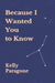 Because I Wanted You to Know by Kelly Paragone