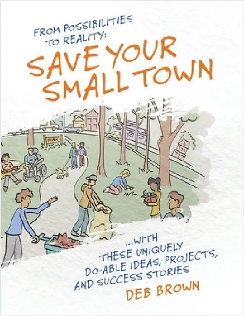 From Possibilities to Reality: Save Your Small Town with these Uniquely Do-able Ideas, Projects, and Success Stories by Brown, Deb