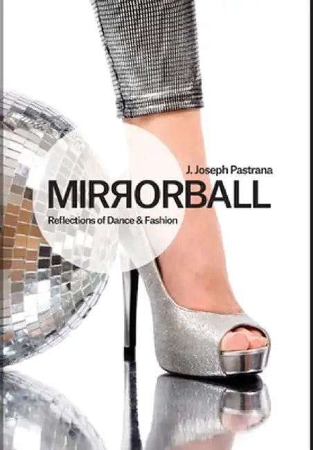 Mirrorball: Reflections of Dance and Fashion by J. Joseph Pastrana