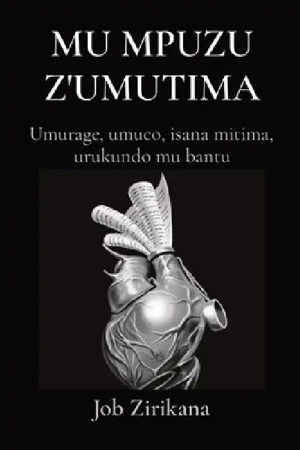Mu Mpuzu Z'Umutima: Umurage, umuco, isana mitima, urukundo mu bantu by Job Zirikana