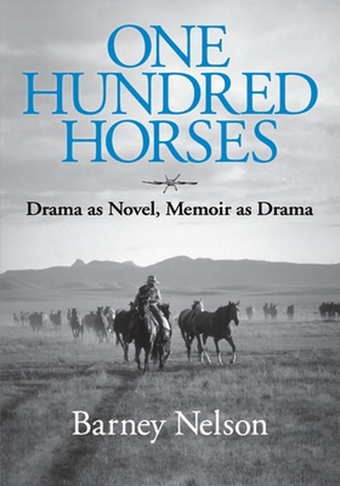 One Hundred Horses: Drama as Novel, Memoir as Drama by Barbara Barney J. Nelson