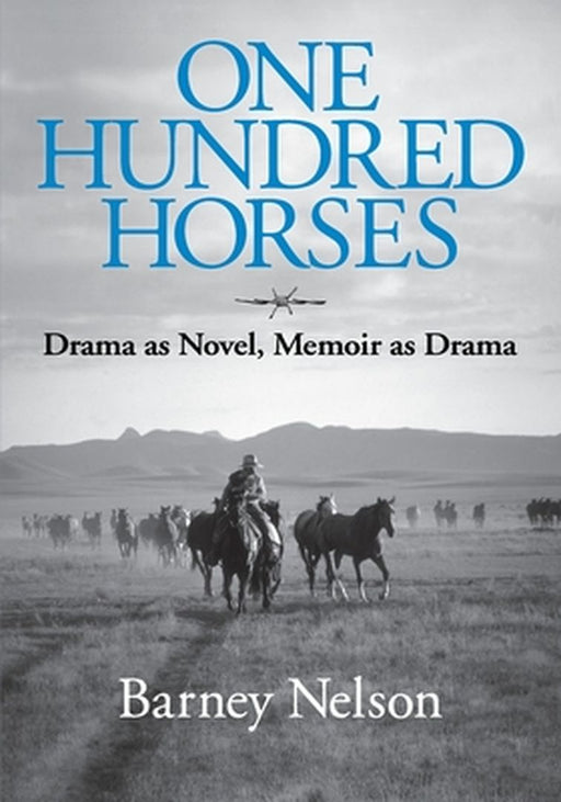 One Hundred Horses: Drama as Novel, Memoir as Drama by Barbara Barney J. Nelson