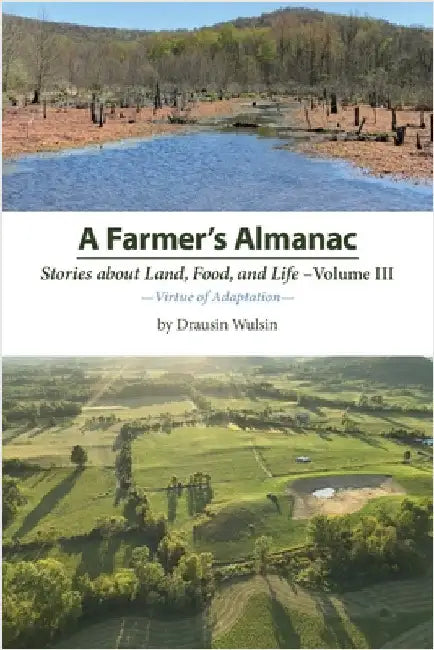 A Farmer's Almanac - Stories about Land, Food, and Life: Vol. III - Virtue of Adaptation by Drausin Wulsin