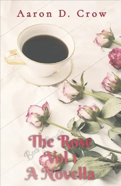 The Rose Vol 1 by Aaron D. Crow