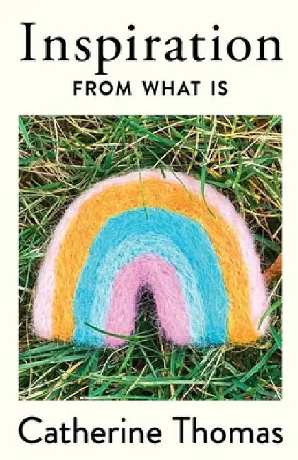 Inspiration From What Is by Catherine Thomas