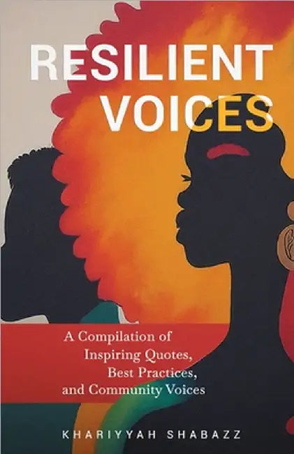Resilient Voices: A Compilation of Inspiring Quotes, Best Practices, and Community Voices by Khariyyah Shabazz