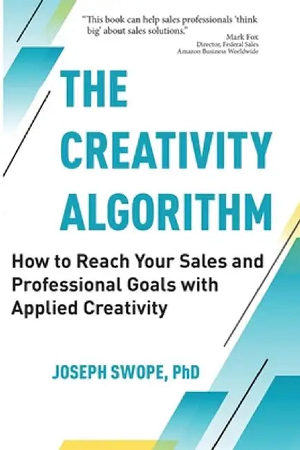 The Creativity Algorithm: How to Reach Your Sales and Professional Goals with Applied Creativity by Joseph Swope