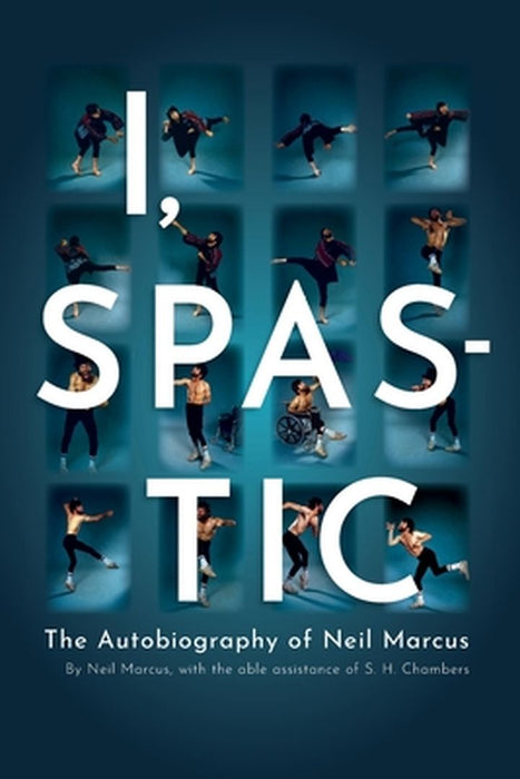 I, Spastic: The Autobiography of Neil Marcus by Neil Marcus