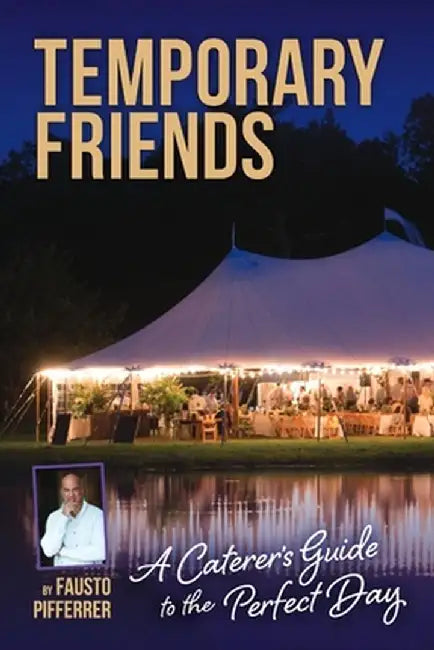 Temporary Friends: A Caterer's Guide to the Perfect Day by Fausto A. Pifferrer