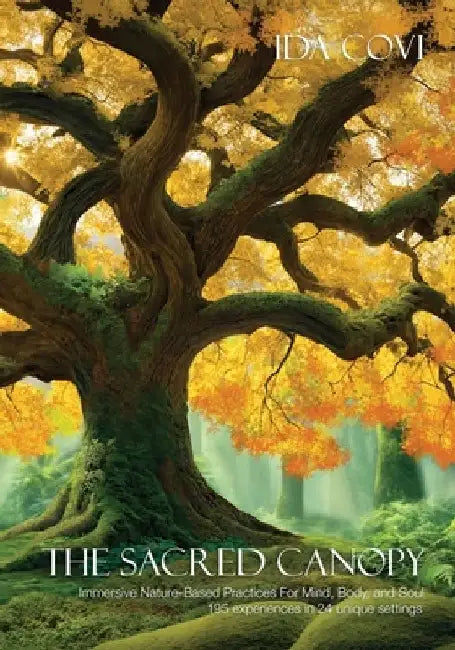 The Sacred Canopy: Immersive Nature-Based Practices For Mind, Body, and Soul - 195 Experiences in 24 Unique Settings by Daniel Desembrana