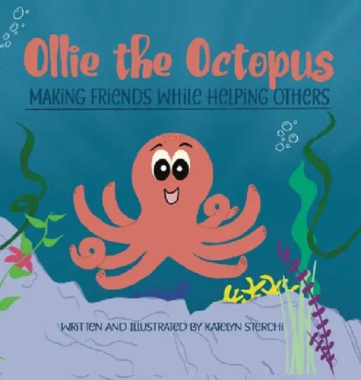 Ollie the Octopus: Making Friends While Helping Others by Katelyn Sterchi