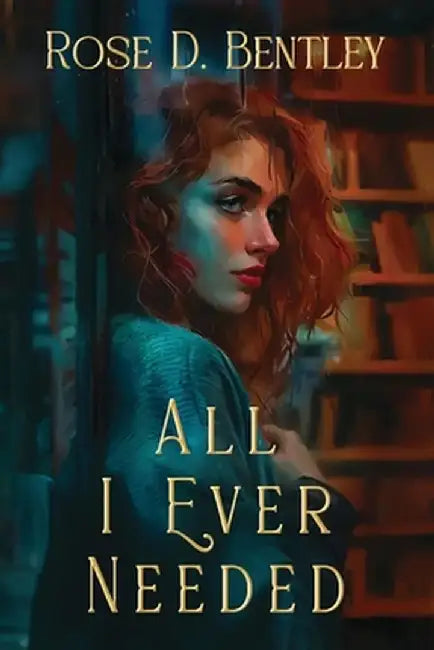 All I Ever Needed by Rose D. Bentley