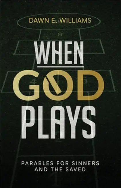 When God Plays: Parables for Sinners and the Saved by Dawn E. Williams