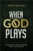 When God Plays: Parables for Sinners and the Saved by Dawn E. Williams