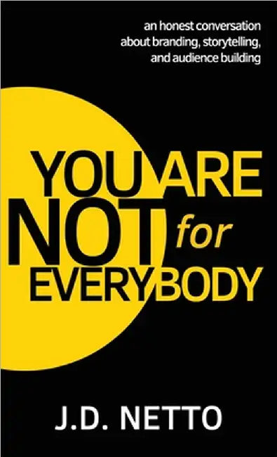 You Are Not for Everybody: An Honest Conversation About Branding, Storytelling, and Audience Building by J. D. Netto