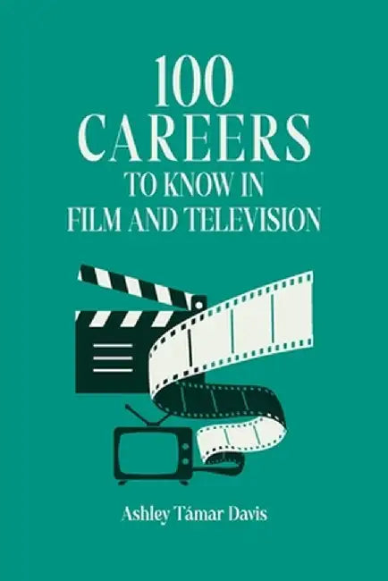 100 Careers to Know in Film and Television by Ashley Támar Davis