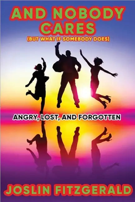 And Nobody Cares Angry, Lost, And Forgotten by Fitzgerald, Joslin