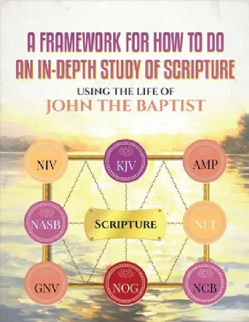 A Framework for How to Do an In-Depth Study of Scripture, Using the Life of John the Baptist by La Wonda Violet