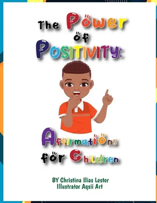 The Power of Positivity: Affirmations for Children by Christina Ilias Lester