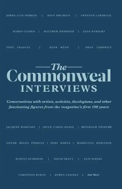 The Commonweal Interviews: Conversations with Artists, Activists, Theologians, and Other Fascinating Figures from the Magazine's First 100 Years by Dominic Preziosi