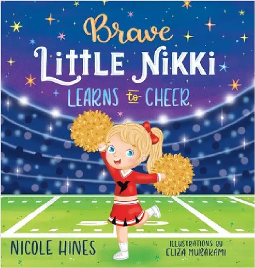 Brave Little Nikki Learns to Cheer: This is the inspiring story of a petite young girl's unrelenting perseverance to find a sport where she would shin by Nicole Hines