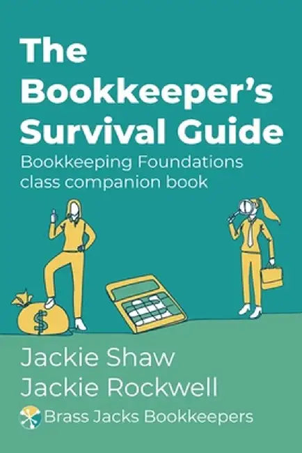 The Bookkeeper's Survival Guide: Bookkeeping Foundations class companion book by Jackie Shaw