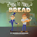 How To Make Bread by Maximillian Rodriguez