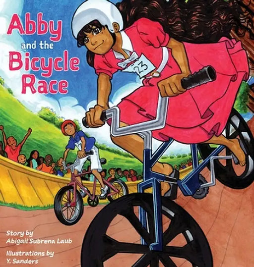 Abby and the Bicycle Race: A Girl, A Race, and an Unstoppable Spirit by Abigail Subrena Laub