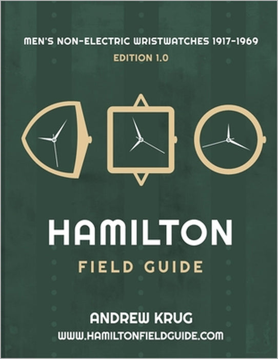Hamilton Field Guide: Men's Non-Electric Wristwatches 1917-1969 by Andrew Krug