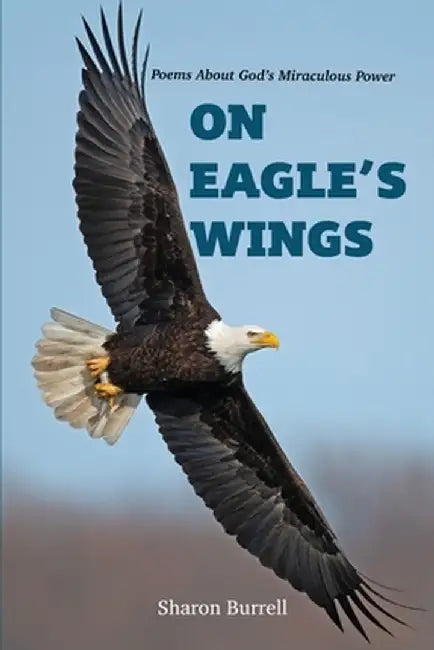 On Eagle's Wings: Poems About the Miraculous Healing Of God by Sharon R. Burrell
