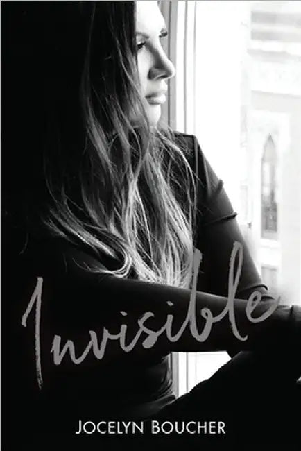 Invisible: Walking Through Darkness to Become the Light by Jocelyn Boucher