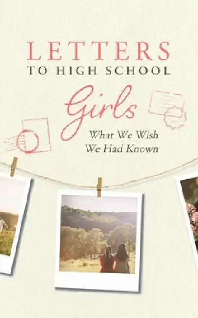Letters to High School Girls: What We Wish We Had Known by Kelsey Tischler