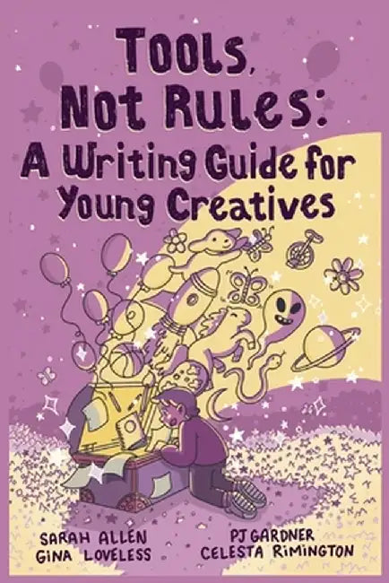 Tools, Not Rules: A Writing Guide for Young Creatives by Pj Gardner