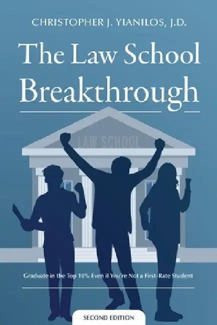 The Law School Breakthrough: Graduate in the Top 10% Even if You're Not a First Rate Student by Christopher J. Yianiilos J. D.