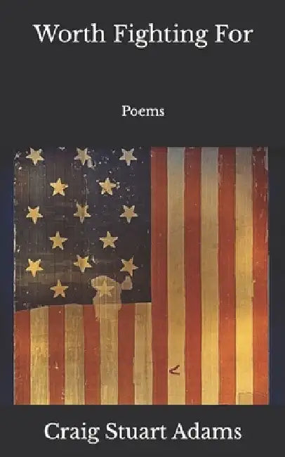 Worth Fighting For: Poems by Craig Stuart Adams