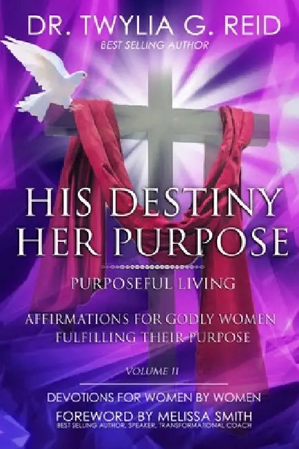 HIS DESTINY HER PURPOSE, Volume Two: Affirmations For Godly Women Fulfilling Their Purpose by Twylia G. Reid