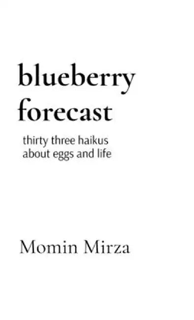 blueberry forecast: thirty three haikus about eggs and life by Momin Mirza
