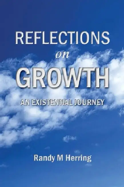 Reflections on Growth: An Existential Journey by Randy M. Herring