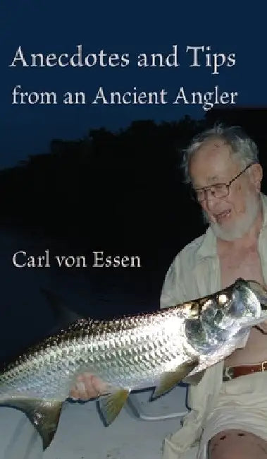 Anecdotes and Tips from an Ancient Angler by Carl Von Essen