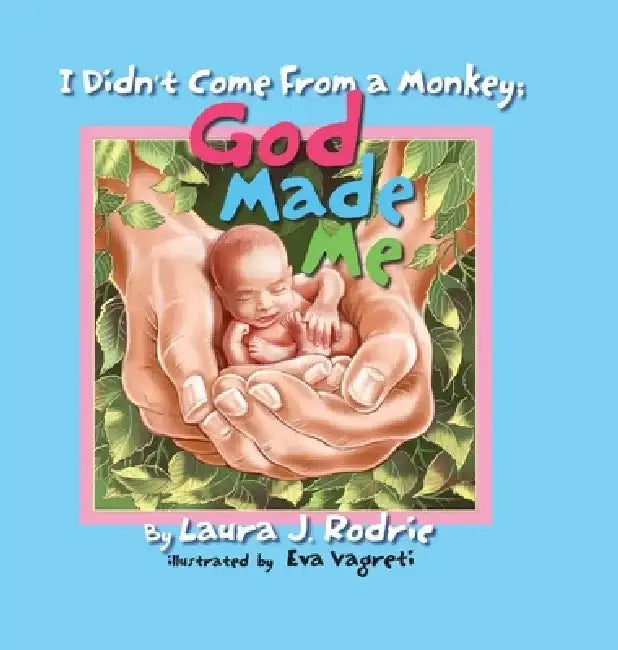 I Didn't Come From A Monkey; God Made Me by Laura J. Rodric