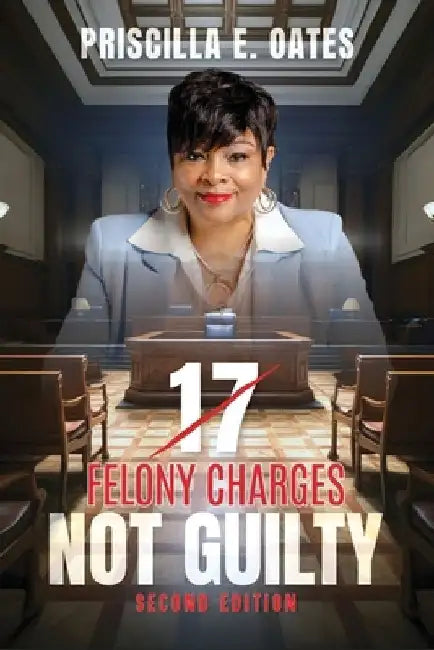 17 Felony Charges: Not Guilty by Priscilla E. Oates