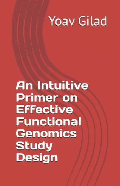 An Intuitive Primer on Effective Functional Genomics Study Design by Yoav Gilad