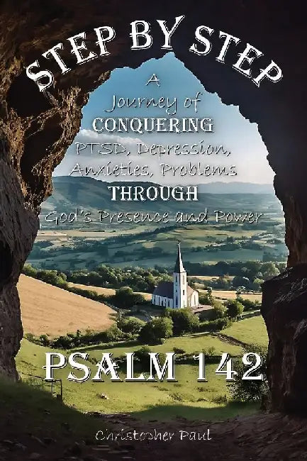 Step By Step: A Journey of Conquering PTSD, Depression, Anxieties, Problems Through God's Presence and Power by Christopher Paul
